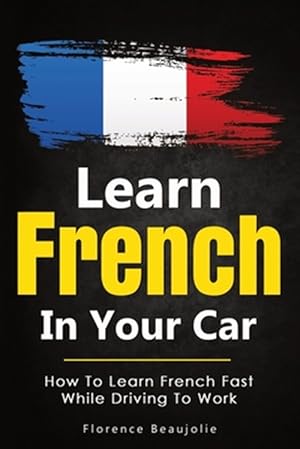 Bild des Verkufers fr Learn French In Your Car: How To Learn French Fast While Driving To Work -Language: french zum Verkauf von GreatBookPrices