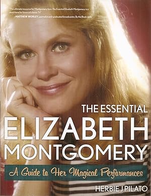 THE ESSENTIAL ELIZABETH MONTGOMERY. A Guide to Her Magical Performances.