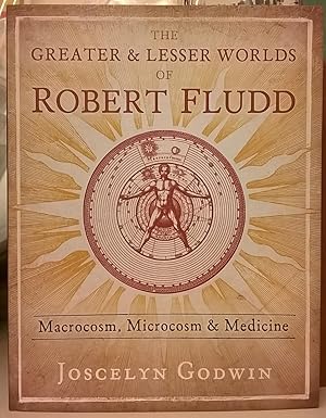 The Greater & Lesser Worlds of Robert Fludd: Macrocosm, Microcosm & Medicine