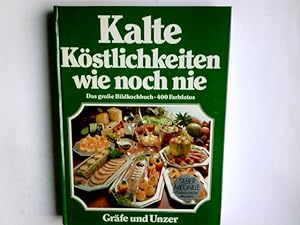 Kalte Köstlichkeiten wie noch nie : d. neue grosse Bildkochbuch d. kalten Küche ; mit d. 555 best...