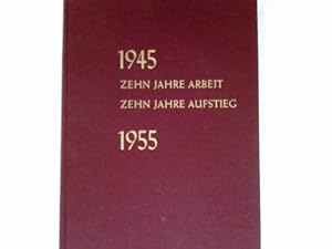 Zehn Jahre Arbeit - zehn Jahre Aufstieg : 1945 - 1955. 10 Jahre neue deutsche Gewerkschaftsbewegu...