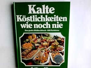 Kalte Köstlichkeiten wie noch nie : d. neue grosse Bildkochbuch d. kalten Küche ; mit d. 555 best...