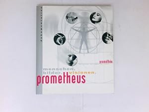 Prometheus : Menschen, Bilder, Visionen : eine Gemeinschaftsproduktion des Deutschen Historischen...