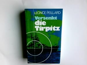Versenkt die Tirpitz! : e. Tatsachenbericht. Léonce Peillard. Aus d. Franz. übertr. von Joachim A...