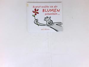 Zuerst wollte ich dir Blumen schenken :