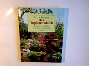 Das Topfgartenbuch : Gärtnern in Töpfen, Terrakotten und Kübeln. Ellen Fischer