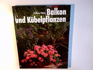 Balkon- und Kübel-Pflanzen : so grünen und blühen sie am schönsten ; Porträts und Pflegeanleitung...