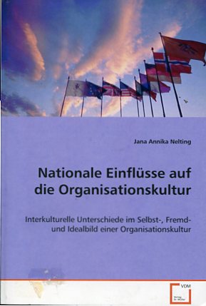 Nationale Einflüsse auf die Organisationskultur - Interkulturelle Unterschiede im Selbst-, Fremd-...