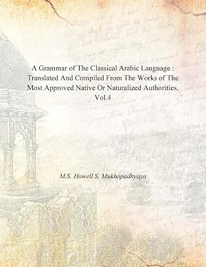 Imagen del vendedor de A Grammar of the Classical Arabic Language : Translated and Compiled From the Works of the Most Approved Native Or Naturalized Authorities (The Introduction, The Noun - Part 4) Volume 4th [Hardcover] a la venta por Gyan Books Pvt. Ltd.