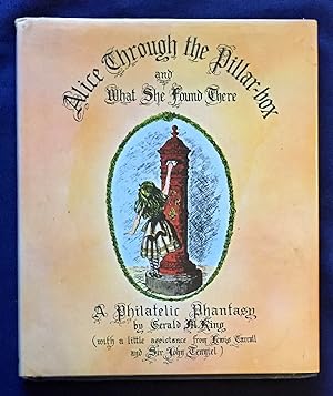 Imagen del vendedor de ALICE THROUGH THE PILLAR-BOX; And What She Found There / A Phillatilic Fantasy by Gerald M. King (with a little assistance from Lewis Carroll and Sir John Tenniel) a la venta por Borg Antiquarian