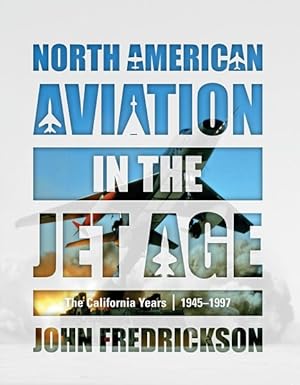 Imagen del vendedor de North American Aviation in the Jet Age : The California Years, 1945-1997 a la venta por GreatBookPrices
