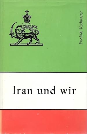 Iran und wir Geschichte der deutsch-iranischen Handels- und Wirtschaftsbeziehungen (Widmung des A...