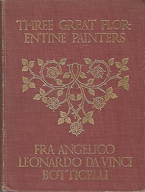 Three Great Florentine Painters Fra Angelico Leonardo da Vinci, Botticelli