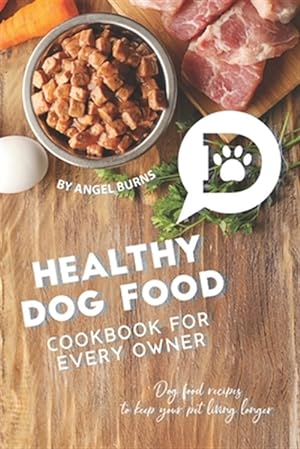 Seller image for Healthy Dog Food Cookbook for Every Owner: Dog Food Recipes to Keep Your Pet Living Longer for sale by GreatBookPrices