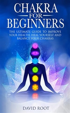 Seller image for Chakras For Beginners: The Ultimate Guide to Improve Your Health, Heal Yourself and Balance Your Chakras for sale by GreatBookPrices