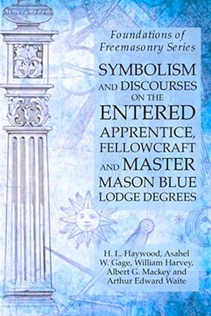 Seller image for Symbolism and Discourses on the Entered Apprentice, Fellowcraft and Master Mason Blue Lodge Degrees: Foundations of Freemasonry Series for sale by GreatBookPrices