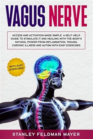 Seller image for Vagus Nerve: Access and Activation Made Simple. A Self-Help Guide to Stimulate it and Healing with the Body's Natural Power from In for sale by GreatBookPrices