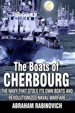 Seller image for The Boats of Cherbourg: The Navy That Stole Its Own Boats and Revolutionized Naval Warfare for sale by GreatBookPrices