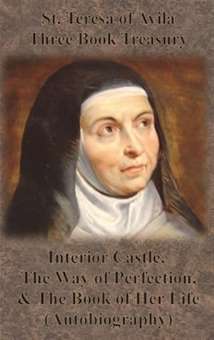 Seller image for St. Teresa Of Avila Three Book Treasury - Interior Castle, The Way Of Perfection, And The Book Of Her Life (autobiography) for sale by GreatBookPrices