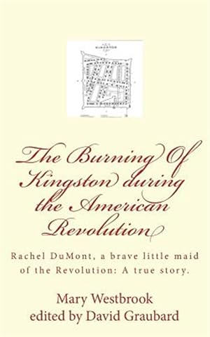 Imagen del vendedor de Burning of Kingston During the American Revolution : Rachel Dumont, a Brave Little Maid of the Revolution: a True Story of the Burning of Kingston a la venta por GreatBookPrices