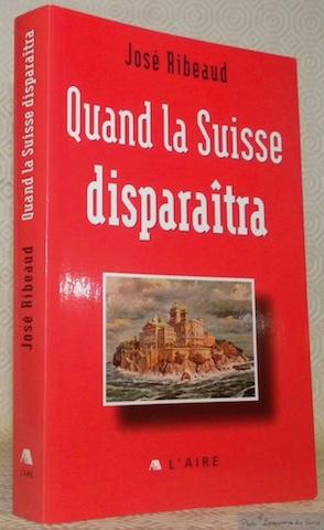 Bild des Verkufers fr Quand la Suisse disparaitra. zum Verkauf von Bouquinerie du Varis