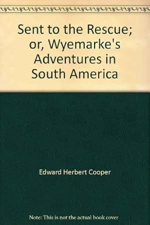 Image du vendeur pour Sent to the Rescue; or, Wyemarke's Adventures in South America mis en vente par WeBuyBooks