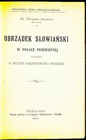 Obrzadek slowianski w Polsce pierwotnej : rozwazony w swietle dziejopisarstwa polskiego.