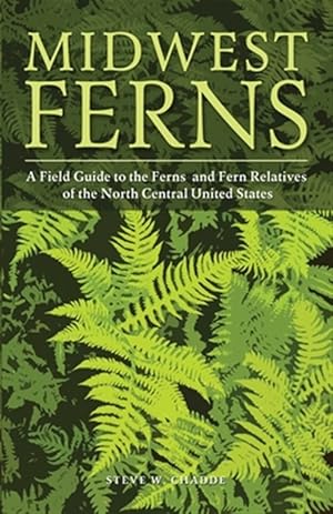 Bild des Verkufers fr Midwest Ferns: A Field Guide to the Ferns and Fern Relatives of the North Central United States zum Verkauf von GreatBookPrices