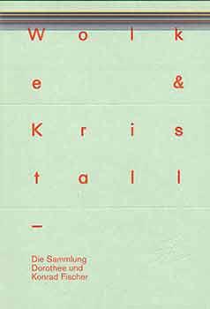 Wolke & Kristall: Die Sammlung Dorothee und Konrad Fischer. (This publication appears on the occa...