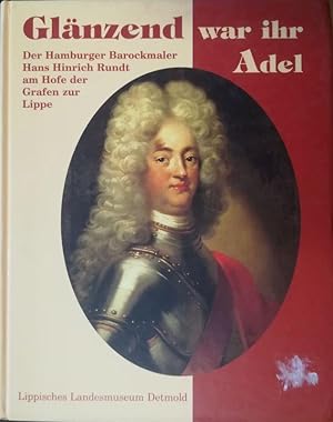 Seller image for Glnzend war ihr Adel. Der Hamburger Barockmaler Hans Hinrich Rundt am Hofe der Grafen zur Lippe. for sale by Antiquariat Bcheretage