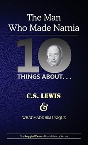 Seller image for Ten Things About. . . C.S. Lewis and What Made Him Unique: (The Man Who Made Narnia) for sale by GreatBookPrices