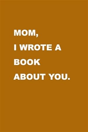 Image du vendeur pour Mom I wrote a book about you: Gift Idea to celebrate your love for your Mother. Perfect present for Mother's day, Christmas, Anniversaries or others mis en vente par GreatBookPrices