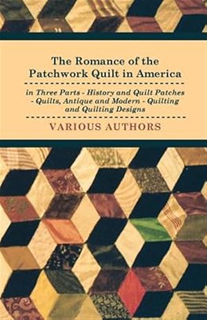 Seller image for The Romance Of The Patchwork Quilt In America In Three Parts - History And Quilt Patches - Quilts, Antique And Modern - Quilting And Quilting Designs for sale by GreatBookPrices