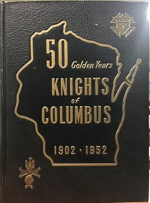 Seller image for Fifty Golden Years: Knights of Columbus 1902-1952. The History of the Knights of Columbus In Wisconsin for sale by Recycled Books & Music