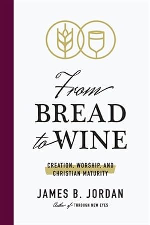 Immagine del venditore per From Bread to Wine: Creation, Worship, and Christian Maturity venduto da GreatBookPrices