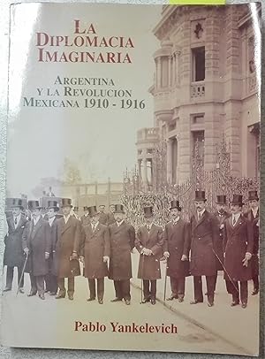 Seller image for La diplomacia imaginaria. Argentina y la Revolucin Mexicana 1910-1916 for sale by Librera Monte Sarmiento