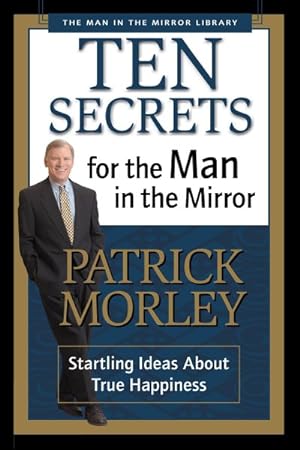Seller image for Ten Secrets for the Man in the Mirror : Startling Ideas About True Happiness for sale by GreatBookPrices