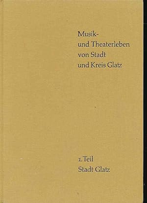 Musik- und Theaterleben von Stadt und Kreis Glatz. Band. 1: Stadt Glatz.