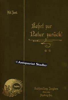 Kehrt zur Natur zurück! Die wahre naturgemässe Heil- und Lebensweise und das rechte Seelenheil. D...