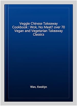 Seller image for Veggie Chinese Takeaway Cookbook : From chop suey to sweet 'n' sour, over 70 recipes to re-create your favourites for sale by GreatBookPrices