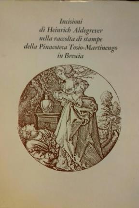 Imagen del vendedor de Incisioni di Heinrich Aldegrever nella raccolta di stampe della Pinacoteca Tosio Martinengo in Brescia. a la venta por Libreria La Fenice di Pietro Freggio