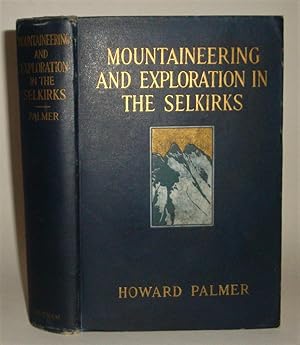 Mountaineering and Exploration in the Selkirks: A Record of Pioneer Work among the Canadian Alps,...