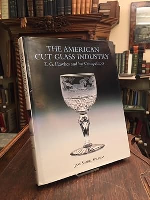 Seller image for The American Cut Glass Industry : T.G. Hawkes and his Competitors. for sale by Antiquariat an der Stiftskirche