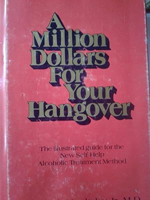 Imagen del vendedor de A Million Dollars for Your Hangover: The Illustrated Guide for the New Self-Help Alcoholic Treatment Method a la venta por hcmBOOKS