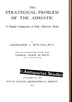The Strategical Problem of the Adriatic. A Popular Explanation of Italys Defensive Needs. With a...
