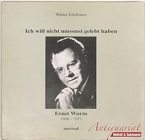 Bild des Verkufers fr Ich will nicht umsonst gelebt haben. Ernst Wurm 1906 - 1971. zum Verkauf von Antiquariat MEINDL & SULZMANN OG