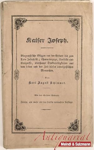 Seller image for Kaiser Joseph. Biographische Skizzen von der Geburt bis zum Tode Joseph II.; Charakterzge, Vorflle und Ereignisse, berhaupt Denkwrdigkeiten aus dem Leben und der Zeit dieses unvergesslichen Monarchen. 2., um mehr als die Hlfte vermehrte Auflage. for sale by Antiquariat MEINDL & SULZMANN OG