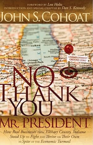 Image du vendeur pour No Thank You, Mr. President: How Real Businesses from Elkhart County, Indiana Stood Up to Fight and Thrive on Their Own in Spite of the Economic Turmoil mis en vente par Bookshop Baltimore