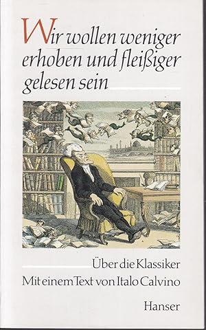 Wir wollen weniger erhoben und fleissiger gelesen sein. Über die Klassiker. Mit einem Text von It...