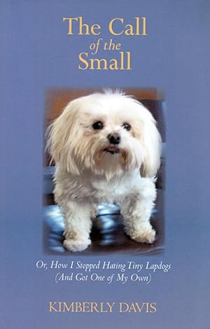 The Call of the Small: Or, How I Stopped Hating Tiny Lapdogs (And Got One of My Own)